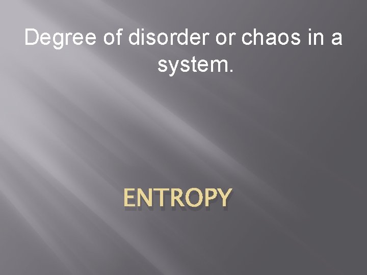 Degree of disorder or chaos in a system. ENTROPY 