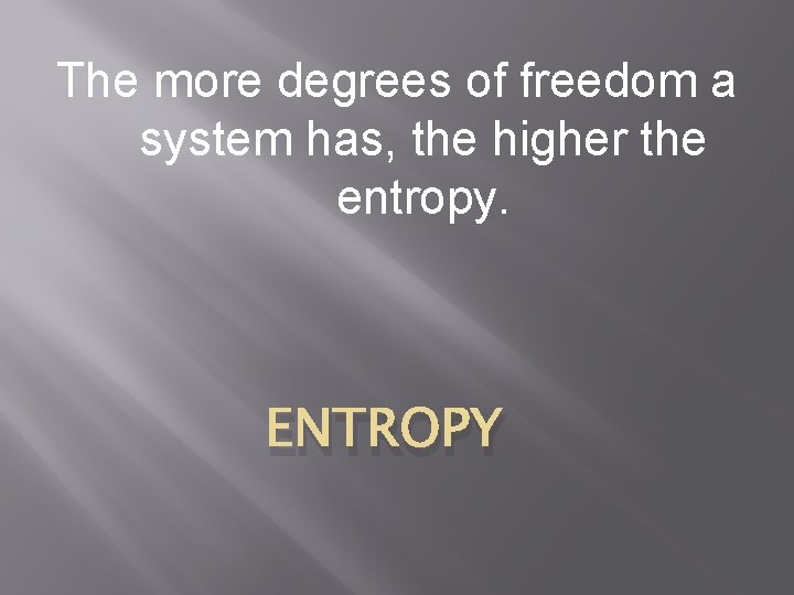 The more degrees of freedom a system has, the higher the entropy. ENTROPY 