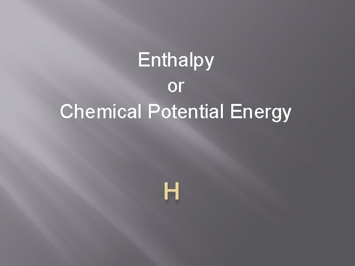 Enthalpy or Chemical Potential Energy H 