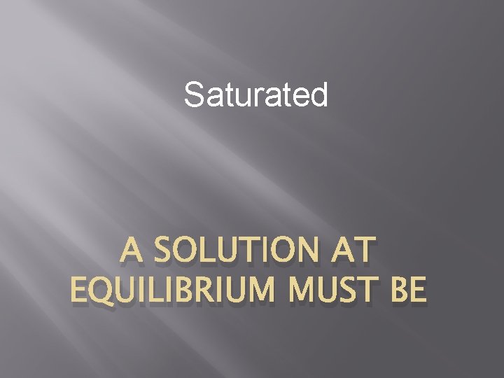 Saturated A SOLUTION AT EQUILIBRIUM MUST BE 