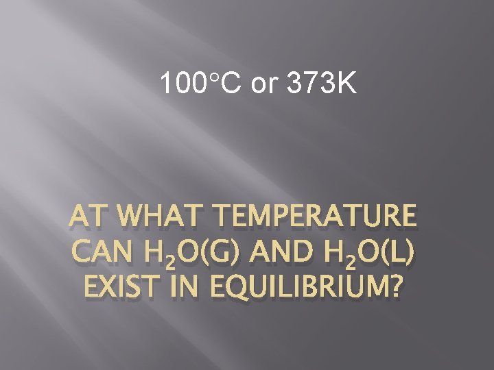 100 C or 373 K AT WHAT TEMPERATURE CAN H 2 O(G) AND H