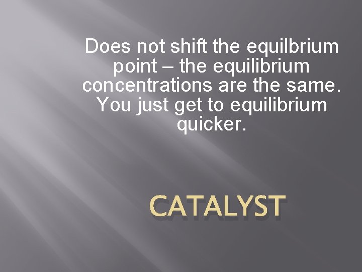 Does not shift the equilbrium point – the equilibrium concentrations are the same. You