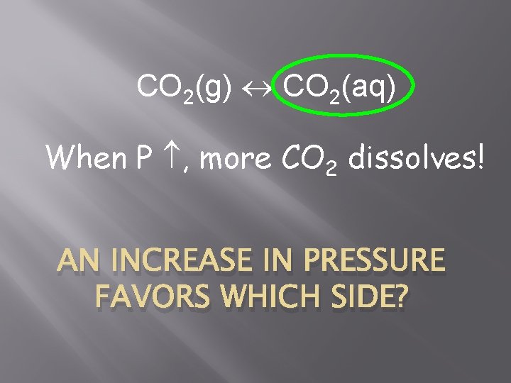 CO 2(g) CO 2(aq) When P , more CO 2 dissolves! AN INCREASE IN