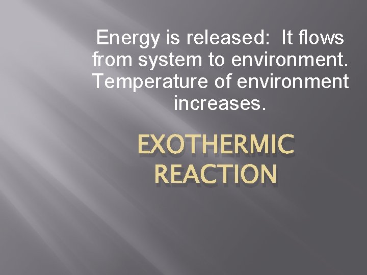 Energy is released: It flows from system to environment. Temperature of environment increases. EXOTHERMIC