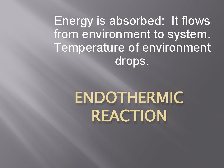 Energy is absorbed: It flows from environment to system. Temperature of environment drops. ENDOTHERMIC