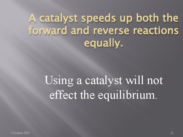 A catalyst speeds up both the forward and reverse reactions equally. Using a catalyst