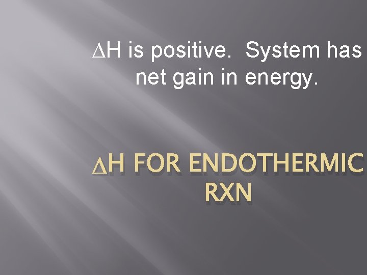  H is positive. System has net gain in energy. H FOR ENDOTHERMIC RXN