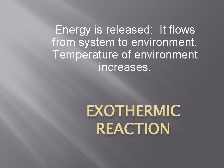 Energy is released: It flows from system to environment. Temperature of environment increases. EXOTHERMIC