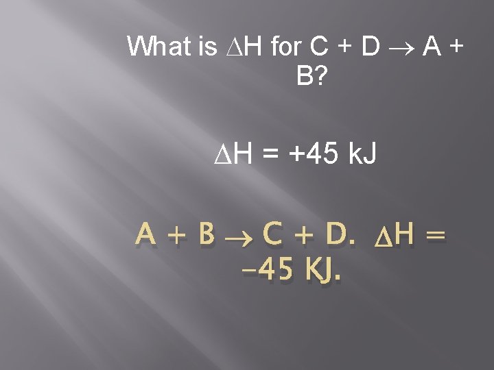 What is H for C + D A + B? H = +45 k.