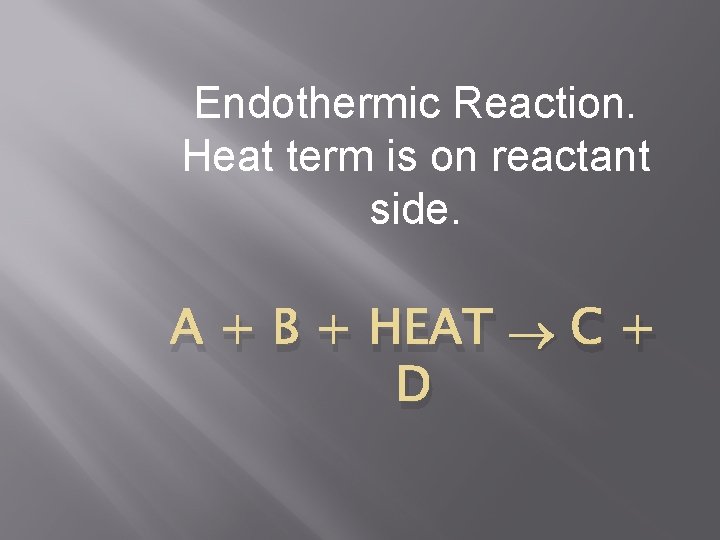 Endothermic Reaction. Heat term is on reactant side. A + B + HEAT C