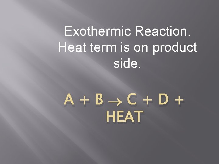 Exothermic Reaction. Heat term is on product side. A+B C+D+ HEAT 