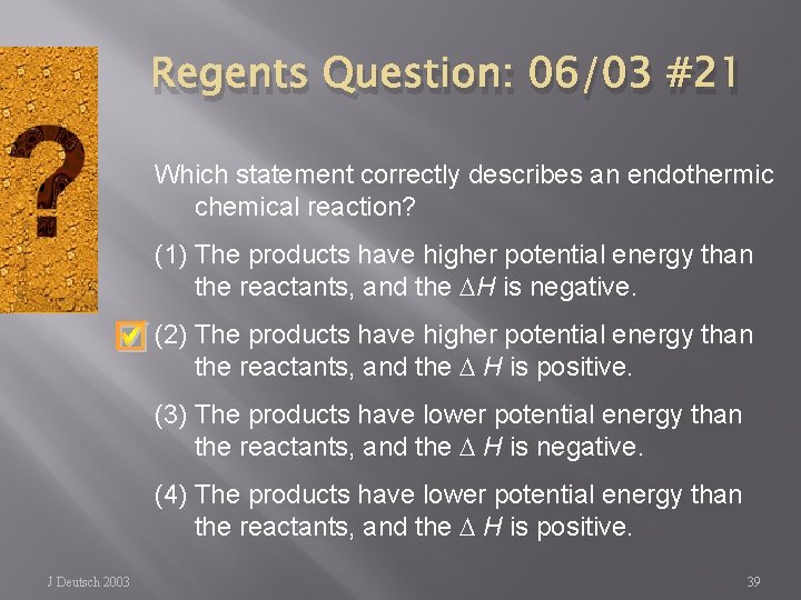 Regents Question: 06/03 #21 Which statement correctly describes an endothermic chemical reaction? (1) The