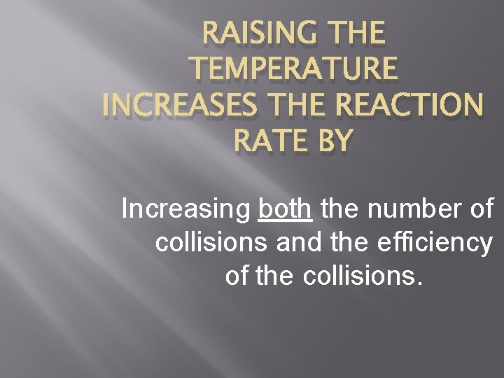 RAISING THE TEMPERATURE INCREASES THE REACTION RATE BY Increasing both the number of collisions
