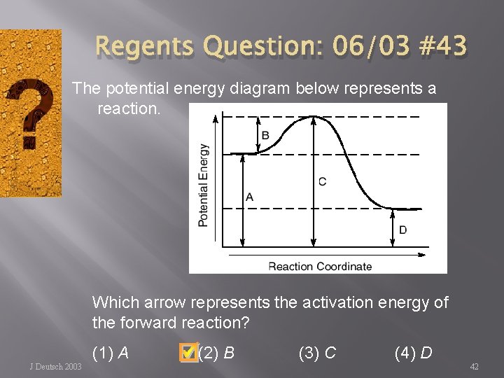 Regents Question: 06/03 #43 The potential energy diagram below represents a reaction. Which arrow