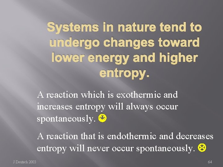 Systems in nature tend to undergo changes toward lower energy and higher entropy. A