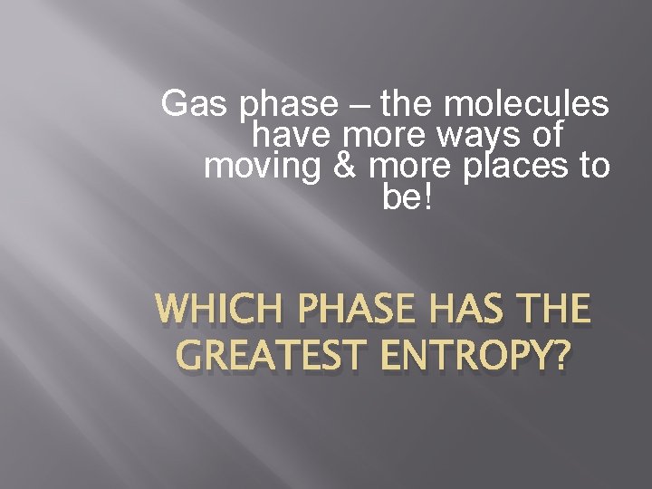 Gas phase – the molecules have more ways of moving & more places to