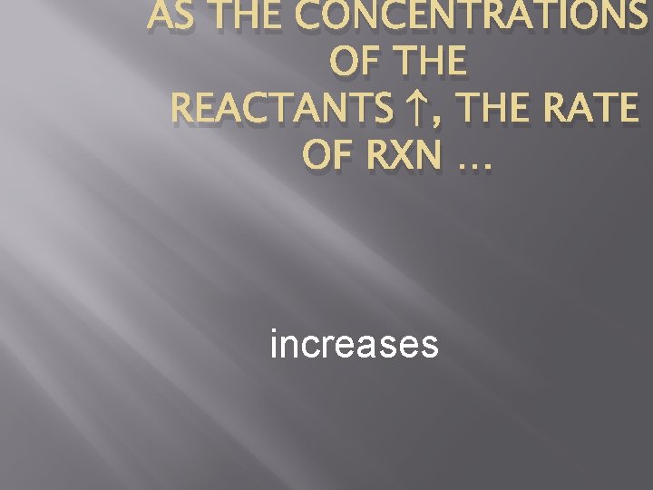 AS THE CONCENTRATIONS OF THE REACTANTS , THE RATE OF RXN … increases 