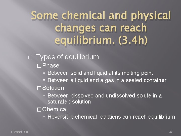 Some chemical and physical changes can reach equilibrium. (3. 4 h) � Types of