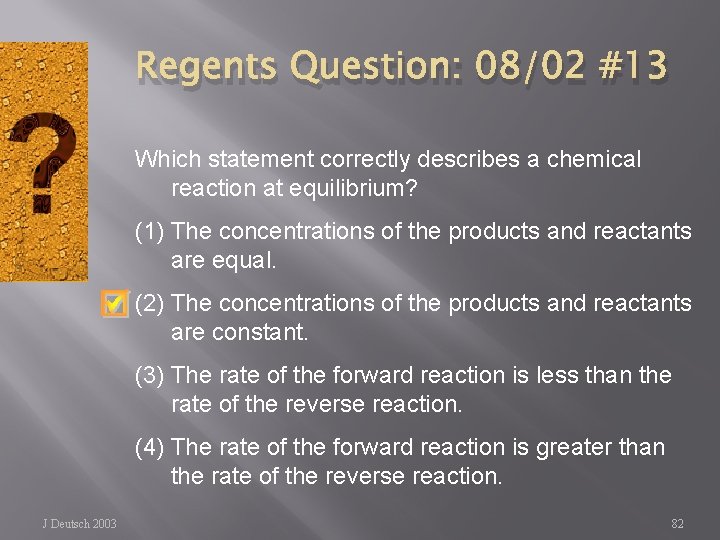 Regents Question: 08/02 #13 Which statement correctly describes a chemical reaction at equilibrium? (1)