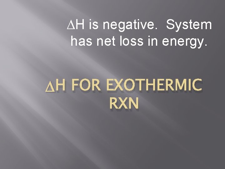  H is negative. System has net loss in energy. H FOR EXOTHERMIC RXN