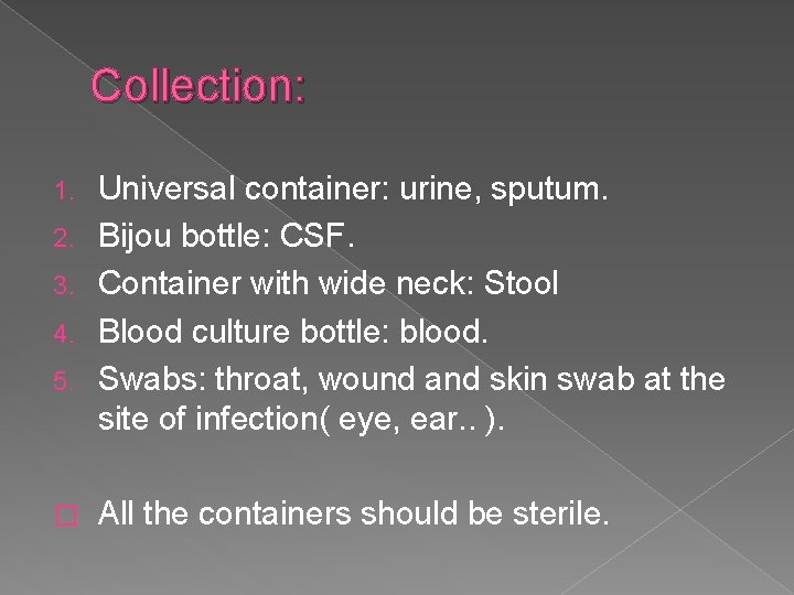 Collection: 1. 2. 3. 4. 5. � Universal container: urine, sputum. Bijou bottle: CSF.