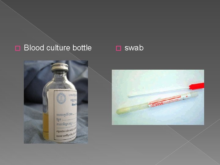 � Blood culture bottle � swab 