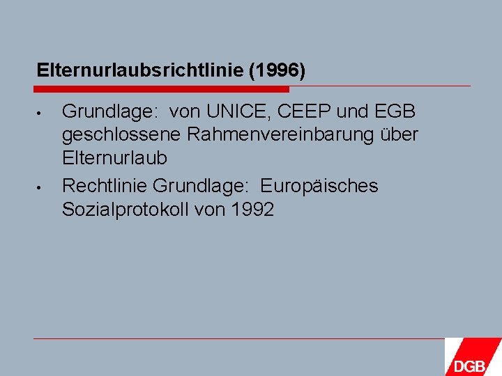 Elternurlaubsrichtlinie (1996) • • Grundlage: von UNICE, CEEP und EGB geschlossene Rahmenvereinbarung über Elternurlaub