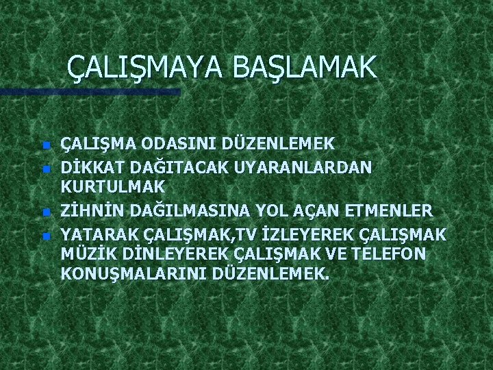 ÇALIŞMAYA BAŞLAMAK n n ÇALIŞMA ODASINI DÜZENLEMEK DİKKAT DAĞITACAK UYARANLARDAN KURTULMAK ZİHNİN DAĞILMASINA YOL