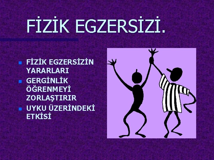 FİZİK EGZERSİZİ. n n n FİZİK EGZERSİZİN YARARLARI GERGİNLİK ÖĞRENMEYİ ZORLAŞTIRIR UYKU ÜZERİNDEKİ ETKİSİ