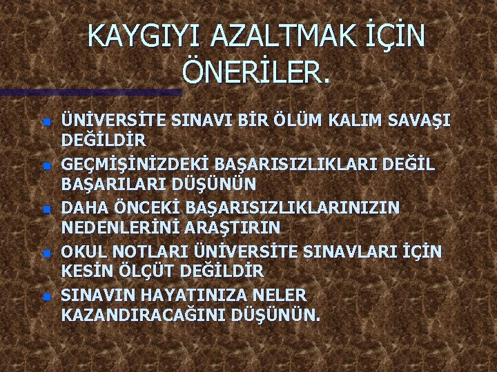 KAYGIYI AZALTMAK İÇİN ÖNERİLER. n n n ÜNİVERSİTE SINAVI BİR ÖLÜM KALIM SAVAŞI DEĞİLDİR