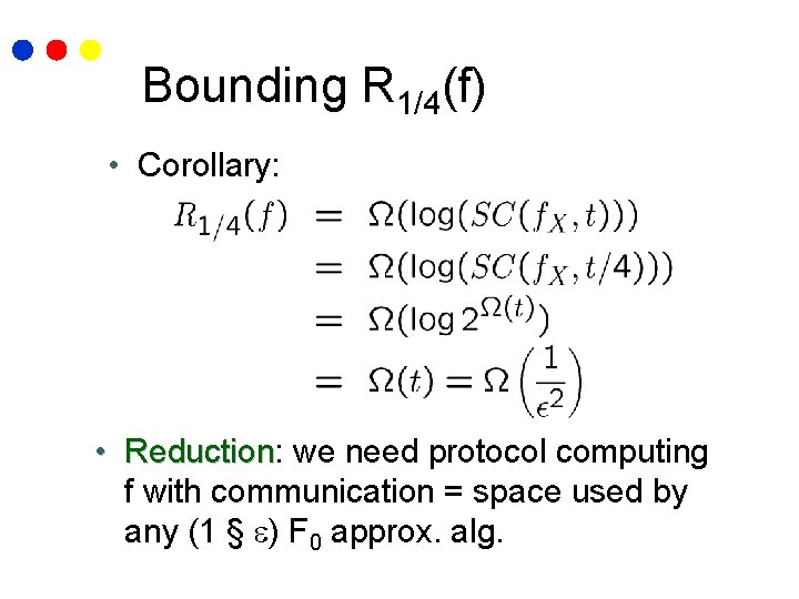 Bounding R 1/4(f) • Corollary: • Reduction: Reduction we need protocol computing f with