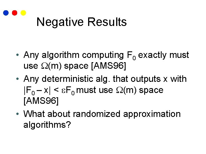 Negative Results • Any algorithm computing F 0 exactly must use (m) space [AMS