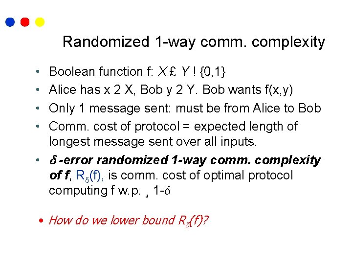Randomized 1 -way comm. complexity • • Boolean function f: X £ Y !