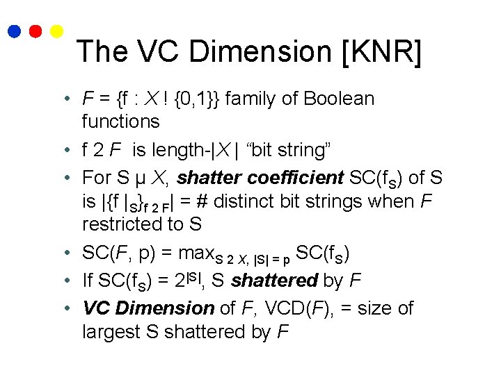 The VC Dimension [KNR] • F = {f : X ! {0, 1}} family