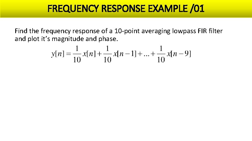 FREQUENCY RESPONSE EXAMPLE /01 Find the frequency response of a 10 -point averaging lowpass