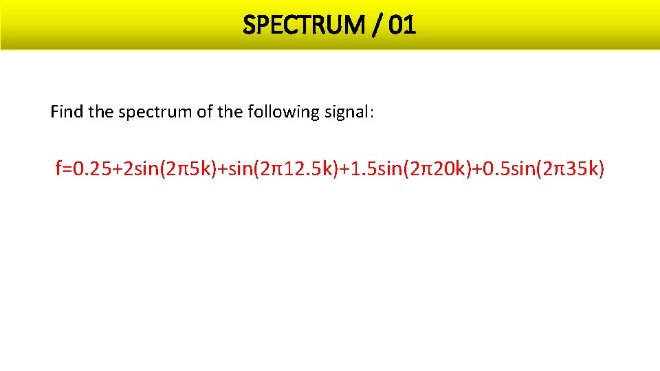 SPECTRUM / 01 Find the spectrum of the following signal: f=0. 25+2 sin(2π5 k)+sin(2π12.