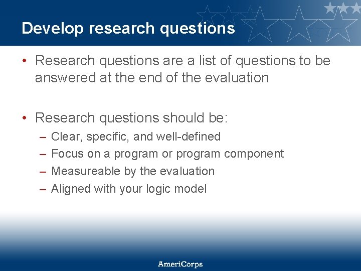 Develop research questions • Research questions are a list of questions to be answered