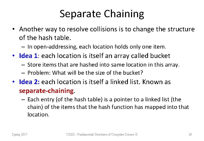 Separate Chaining • Another way to resolve collisions is to change the structure of