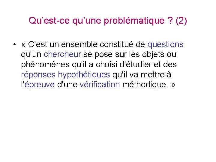 Qu’est-ce qu’une problématique ? (2) • « C’est un ensemble constitué de questions qu'un