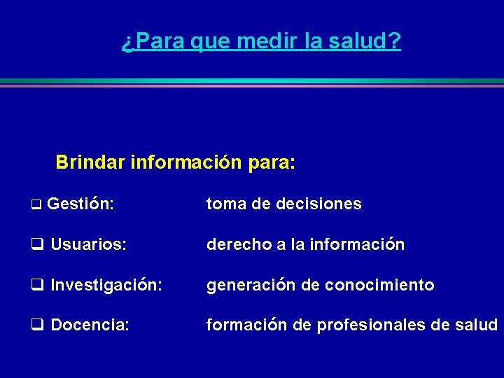 ¿Para que medir la salud? Brindar información para: q Gestión: toma de decisiones q