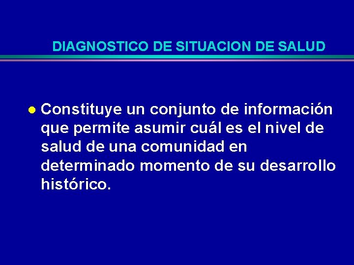 DIAGNOSTICO DE SITUACION DE SALUD l Constituye un conjunto de información que permite asumir