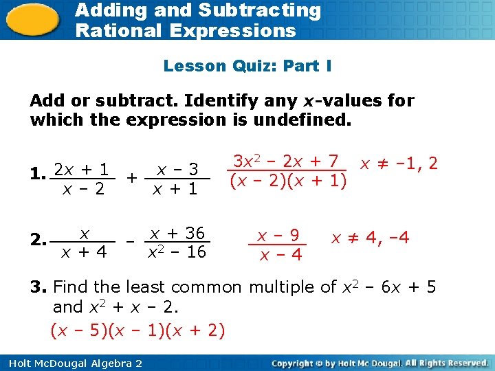 Adding and Subtracting Rational Expressions Lesson Quiz: Part I Add or subtract. Identify any Adding and Subtracting Rational Expressions Lesson Quiz: Part I Add or subtract. Identify any