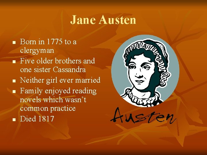 Jane Austen n n Born in 1775 to a clergyman Five older brothers and