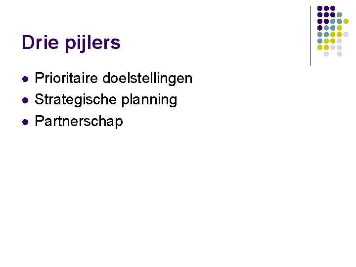 Drie pijlers l l l Prioritaire doelstellingen Strategische planning Partnerschap 