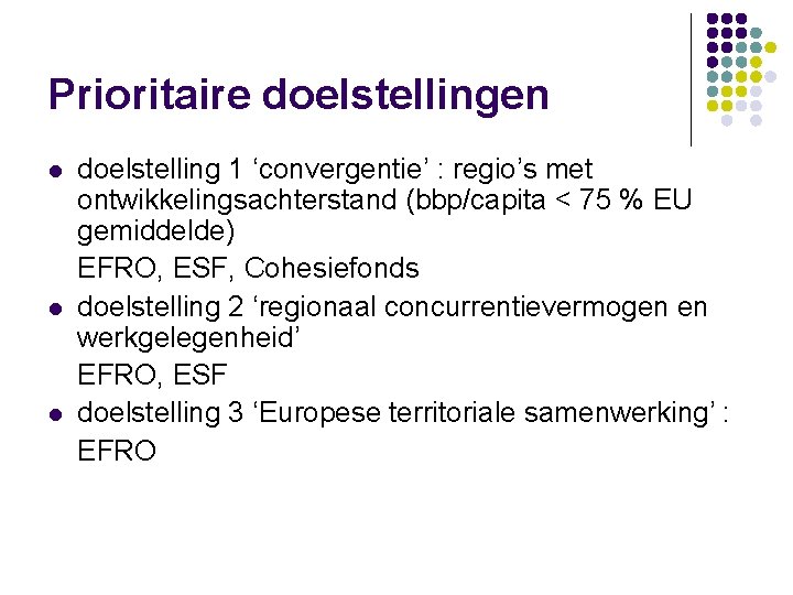 Prioritaire doelstellingen l l l doelstelling 1 ‘convergentie’ : regio’s met ontwikkelingsachterstand (bbp/capita <