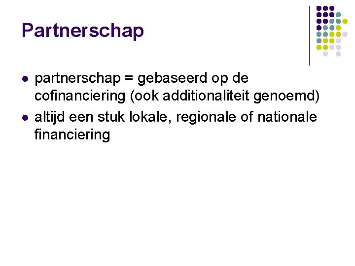 Partnerschap l l partnerschap = gebaseerd op de cofinanciering (ook additionaliteit genoemd) altijd een