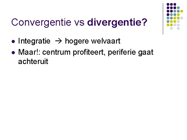 Convergentie vs divergentie? l l Integratie hogere welvaart Maar!: centrum profiteert, periferie gaat achteruit