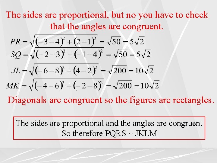 The sides are proportional, but no you have to check that the angles are