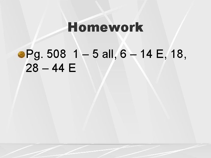 Homework Pg. 508 1 – 5 all, 6 – 14 E, 18, 28 –
