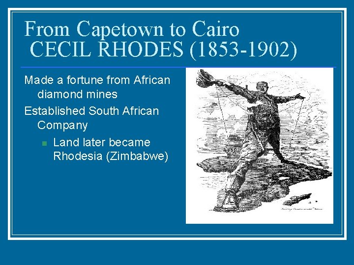 From Capetown to Cairo CECIL RHODES (1853 -1902) Made a fortune from African diamond